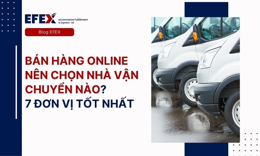 Bán hàng online nên chọn nhà vận chuyển nào? 7 đơn vị tốt nhất