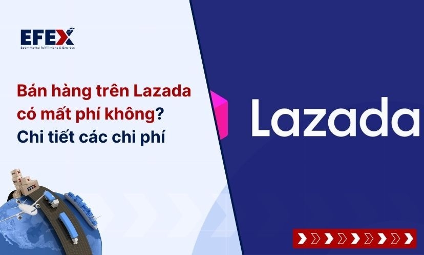 Bán hàng trên Lazada có mất phí không? Chi tiết các chi phí