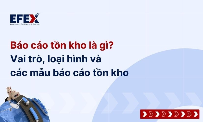 Báo cáo tồn kho là gì? Vai trò, loại hình và mẫu báo cáo tồn