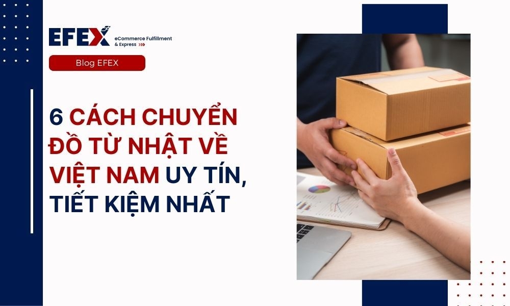 6 cách chuyển đồ từ Nhật về Việt Nam rẻ nhất