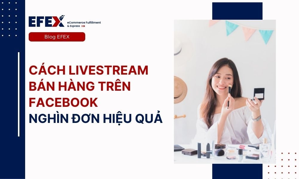 Cách livestream bán hàng trên facebook nghìn đơn hiệu quả