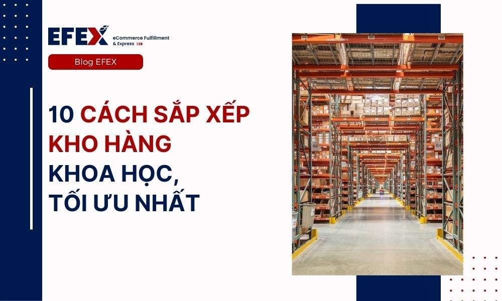 [Tips] 10 cách sắp xếp kho hàng khoa học, hiệu quả, tối ưu 