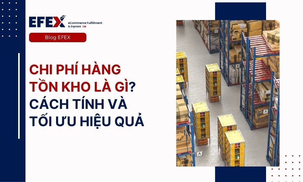 Chi phí hàng tồn kho là gì? Cách tính và tối ưu hiệu quả