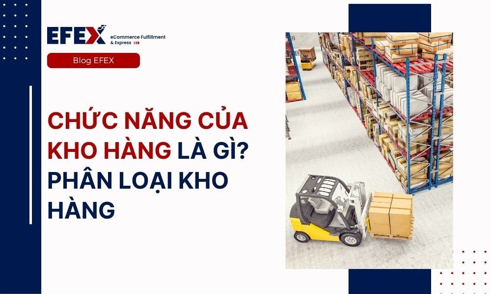 Các chức năng của kho hàng là gì? Phân loại các loại kho hàng chi tiết