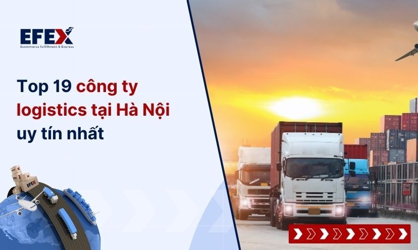 Top 19 công ty Logistics tại Hà Nội chất lượng, giá tốt nhất