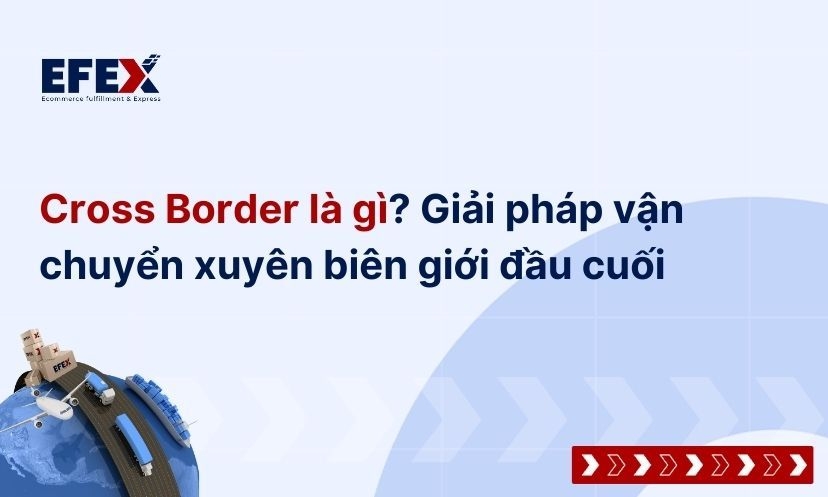 Cross Border là gì? Dịch vụ vận chuyển xuyên biên giới tốt nhất