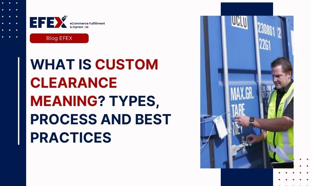 What Is Custom Clearance Meaning? Types, Process And Best Practices