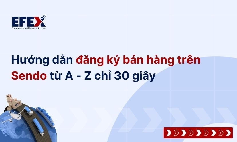 Hướng dẫn đăng ký bán hàng trên Sendo từ A - Z chỉ 30 giây