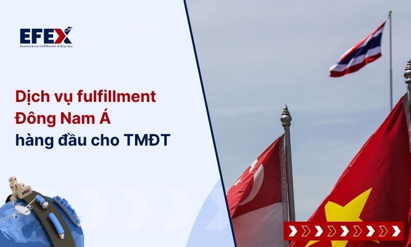 Dịch vụ fulfillment Đông Nam Á hàng đầu cho TMĐT - EFEX