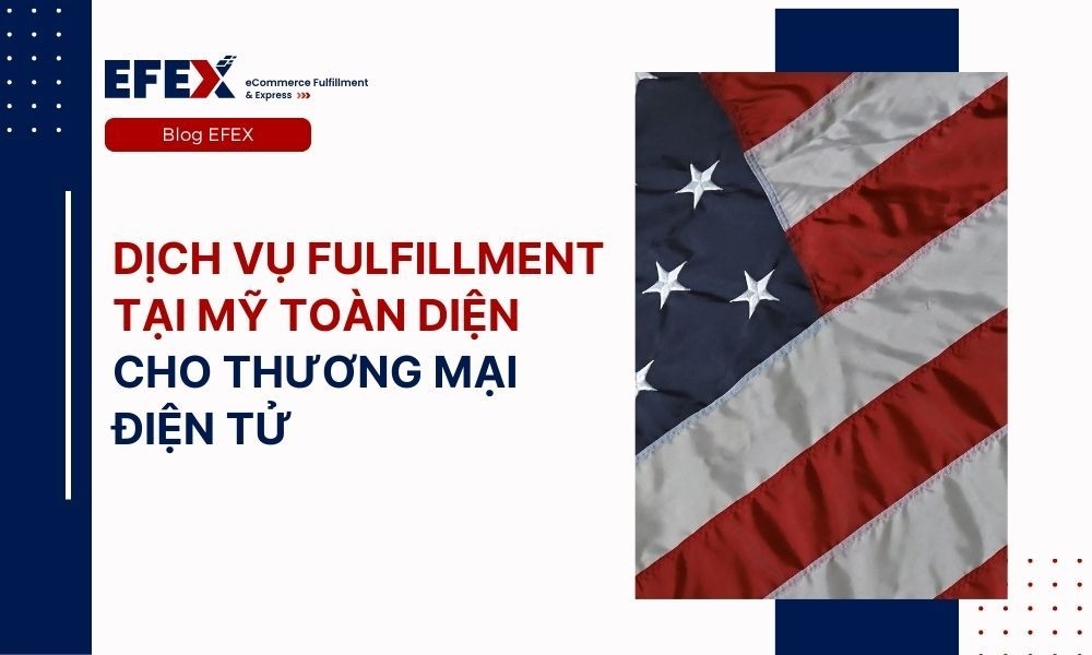 Dịch vụ Fulfillment tại Mỹ toàn diện cho thương mại điện tử
