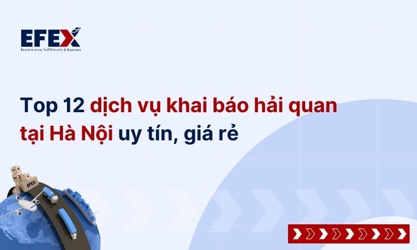 Top 12 dịch vụ khai báo hải quan tại Hà Nội uy tín, giá rẻ