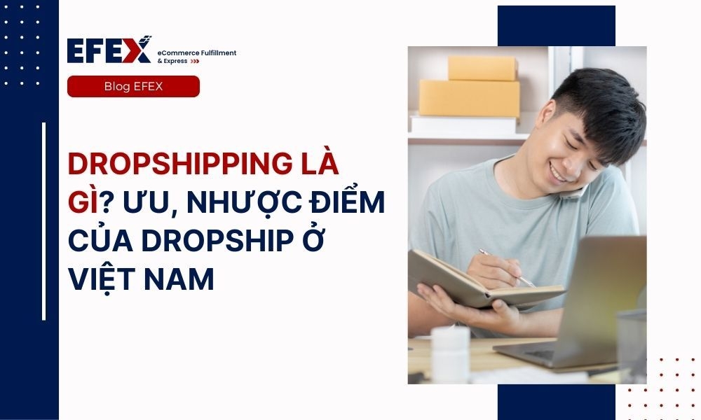 Dropshipping là gì? Ưu, nhược điểm kinh doanh Dropship