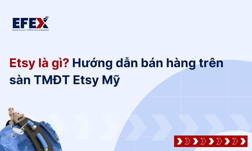 Etsy là gì? Hướng dẫn bán hàng trên sàn TMĐT Etsy Mỹ