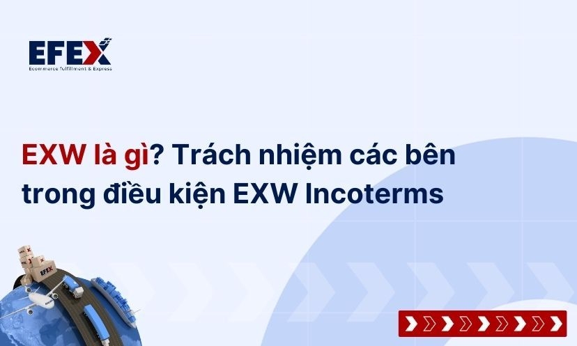 EXW là gì? Trách nhiệm các bên trong điều kiện EXW Incoterms