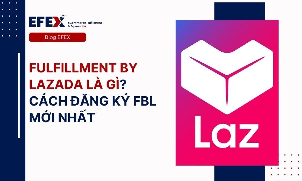 Fulfillment By Lazada là gì? Cách đăng ký FBL mới nhất 