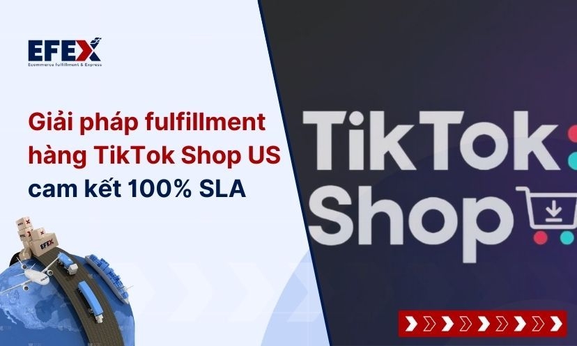 Giải pháp fulfillment hàng TikTok Shop US cam kết 100% SLA