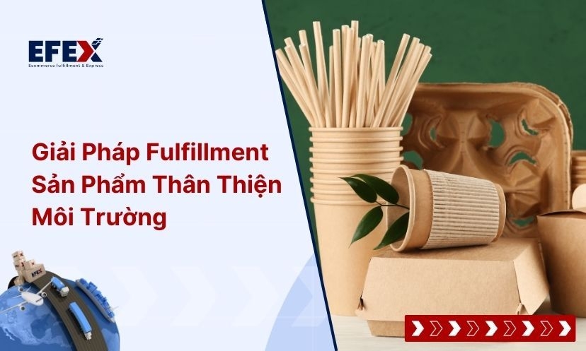 Giải Pháp Fulfillment Sản Phẩm Thân Thiện Môi Trường Hàng Đầu
