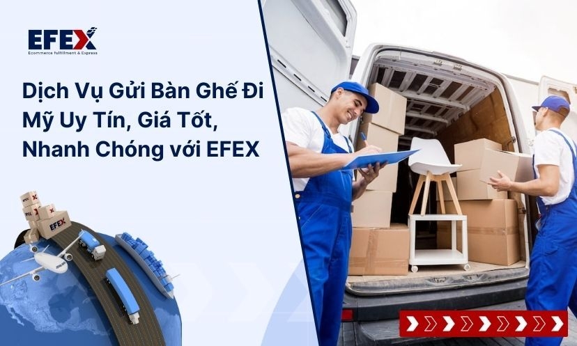 Dịch Vụ Gửi Bàn Ghế Đi Mỹ Uy Tín, Giá Tốt, Nhanh Chóng EFEX