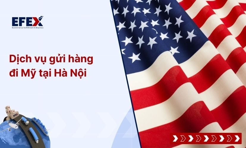 Dịch vụ gửi hàng đi Mỹ tại Hà Nội an toàn, uy tín - EFEX
