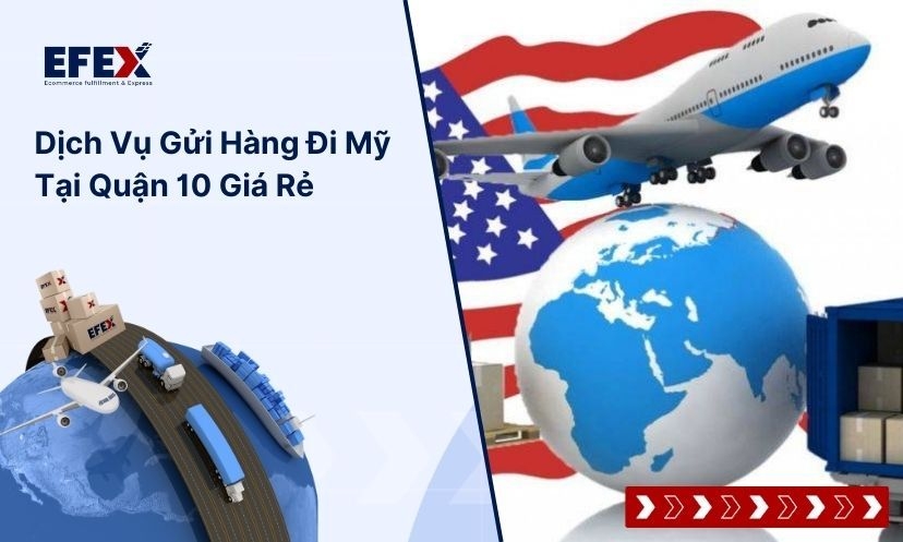 Dịch vụ gửi hàng đi mỹ tại Quận 10 an toàn, nhanh chóng