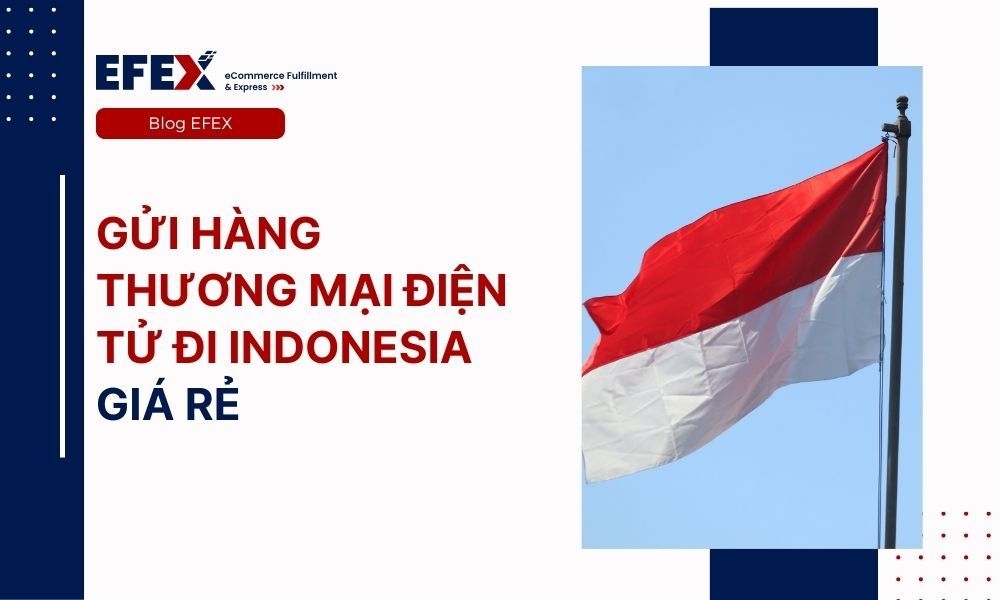 Gửi hàng thương mại điện tử đi Indonesia giá rẻ, uy tín