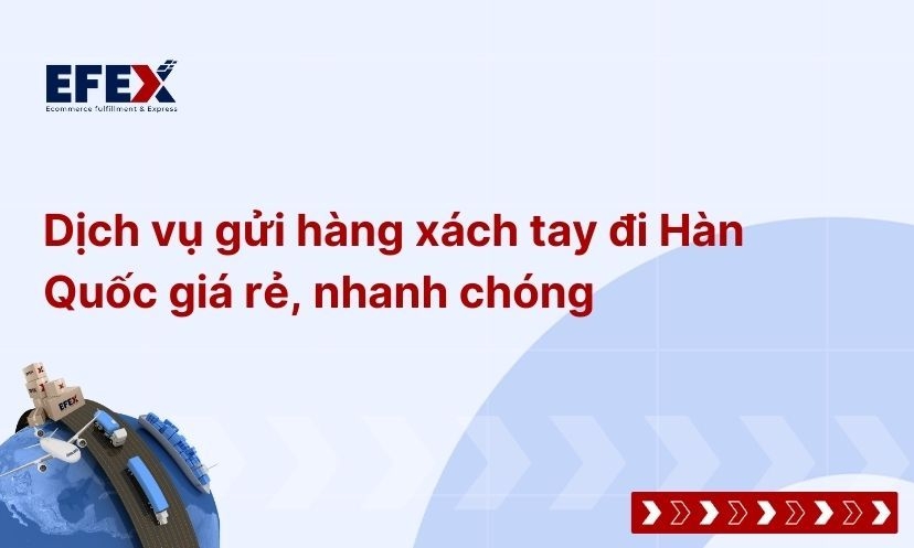 Gửi hàng xách tay đi Hàn Quốc giá rẻ, nhận hàng nhanh 