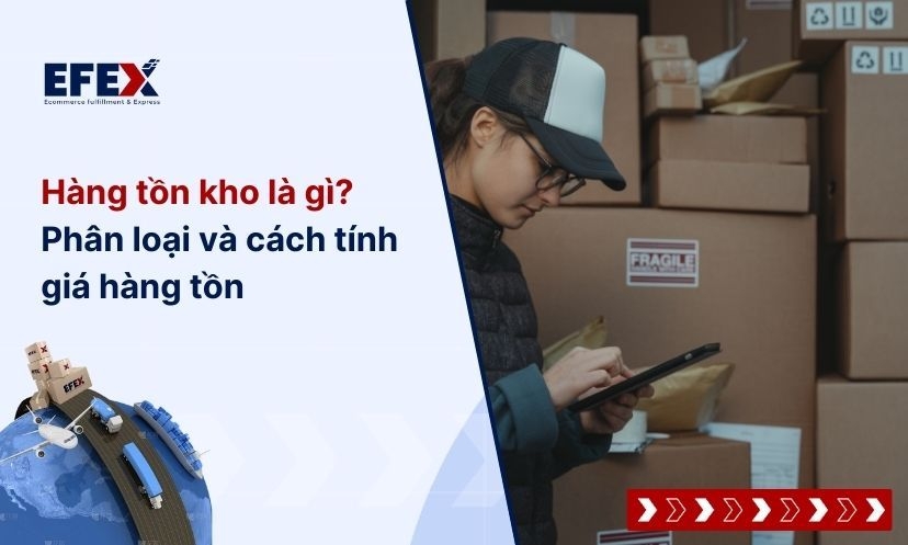 Hàng tồn kho là gì? Phân loại và cách tính giá hàng tồn