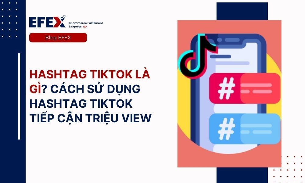 Hashtag TikTok là gì? Cách sử dụng Hashtag TikTok tiếp cận triệu view