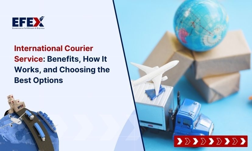 International Courier Service: Benefits, How It Works, and Choosing the Best Options