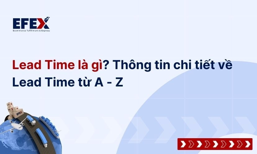 Lead Time là gì? Thông tin chi tiết về Lead Time từ A - Z