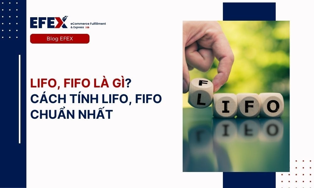 LIFO, FIFO là gì? Cách tính LIFO, FIFO chuẩn nhất năm 2024