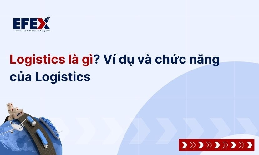 Logistics là gì? Ví dụ và chức năng của Logistics