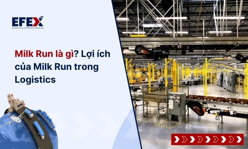 Milk Run là gì? Lợi ích và ứng dụng Milk Run trong Logistics