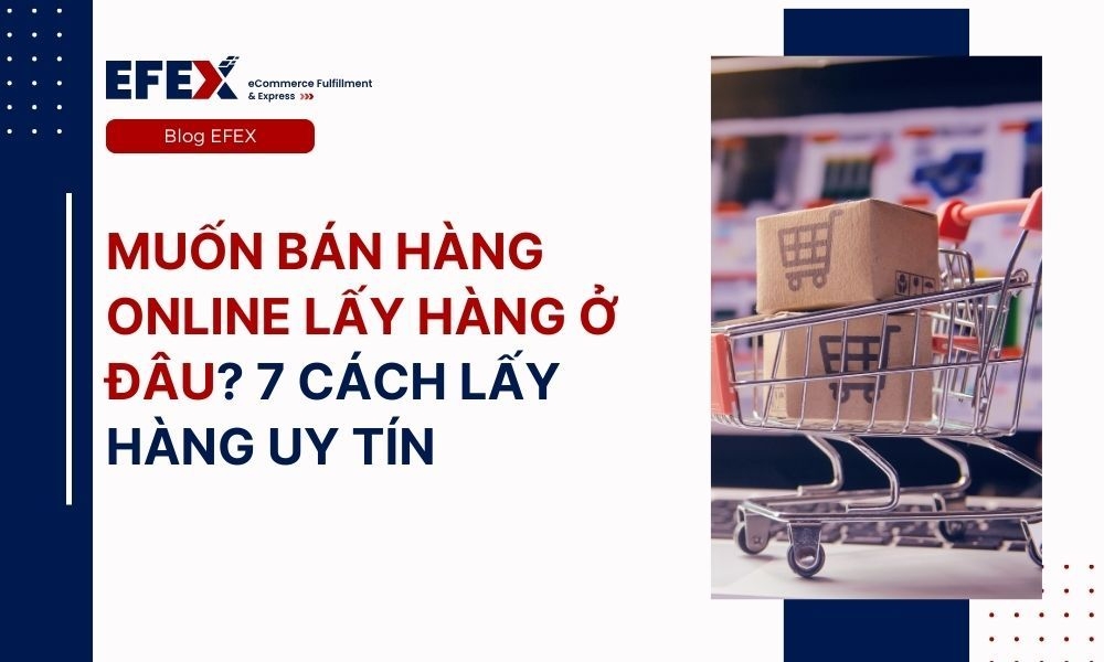 Muốn bán hàng online lấy hàng ở đâu? 7 mẹo lấy hàng tốt