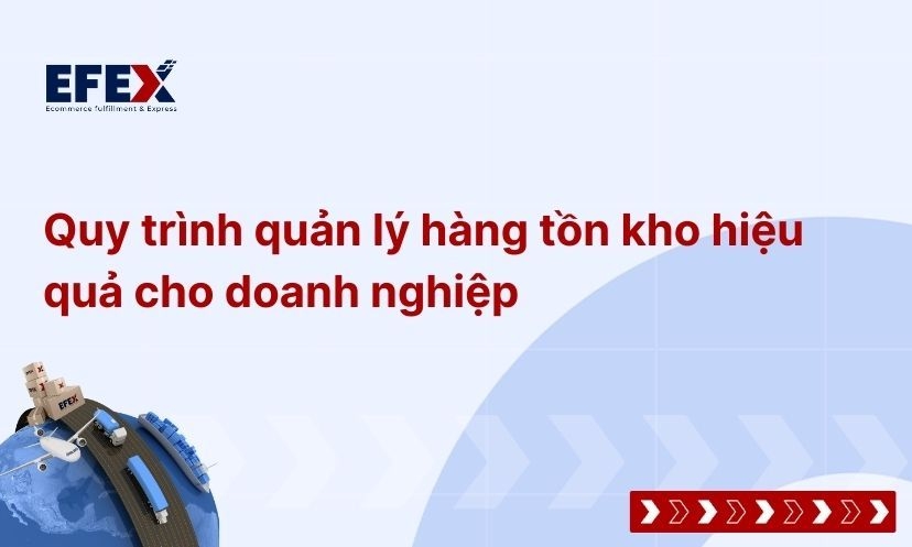 Quy trình quản lý hàng tồn kho đầy đủ, chi tiết nhất