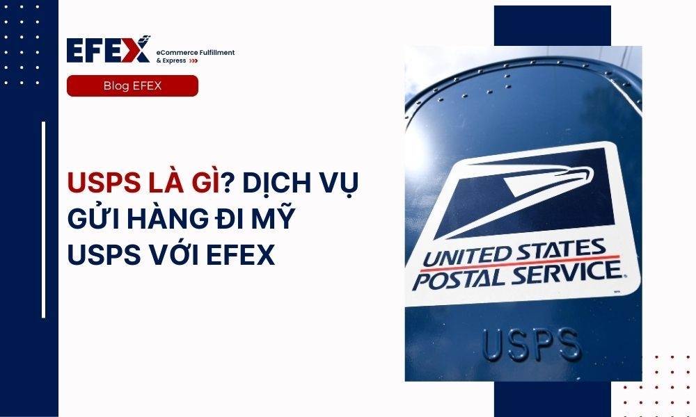 USPS là gì? Dịch vụ gửi hàng đi Mỹ USPS giá tốt với EFEX