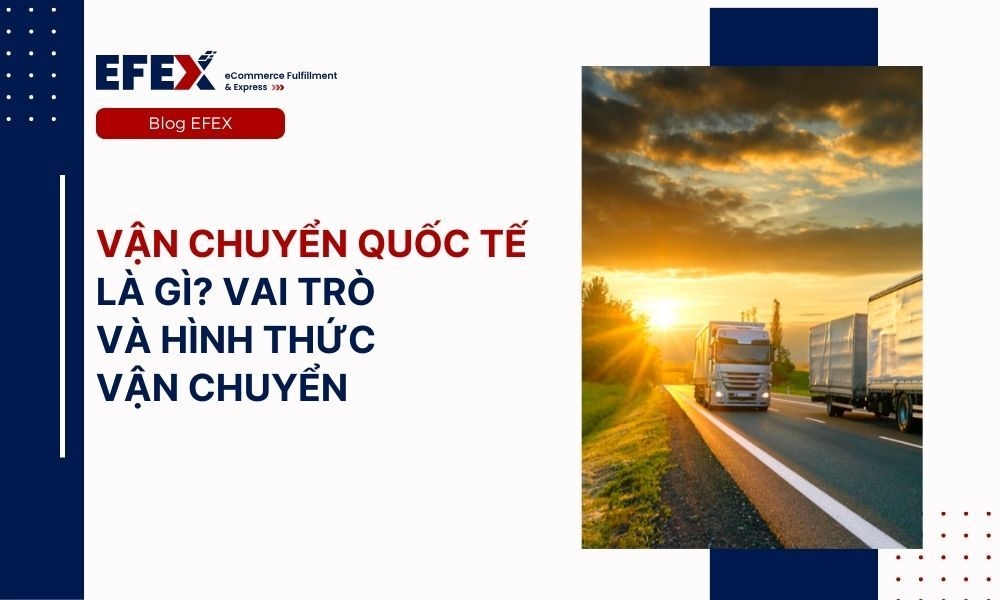 Vận chuyển quốc tế là gì? Vai trò và hình thức vận chuyển