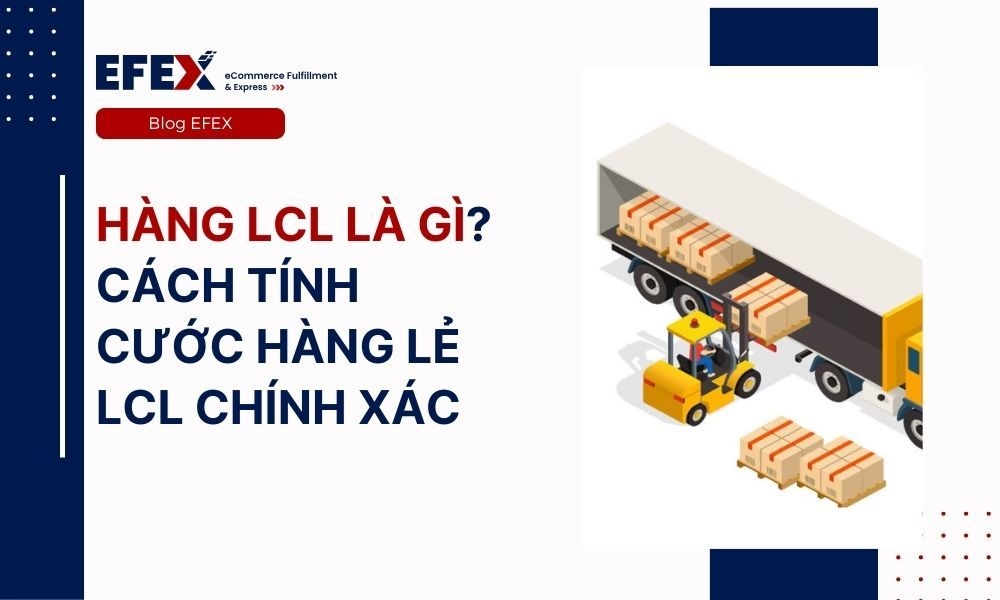 Hàng LCL là gì? Cách tính cước hàng lẻ LCL