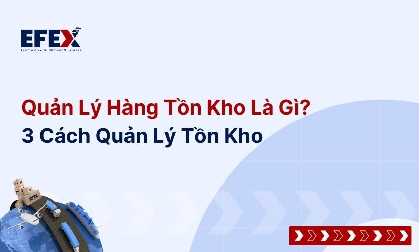 Quản lý hàng tồn kho là gì? 3 cách quản lý hàng tồn kho