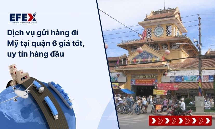 Dịch vụ gửi hàng đi Mỹ tại quận 6 giá tốt, uy tín hàng đầu