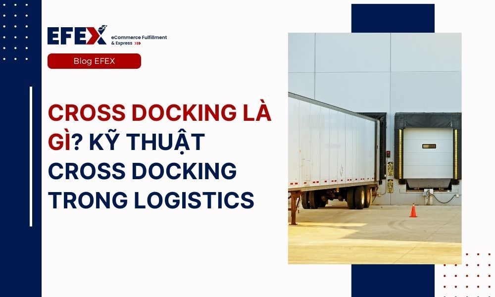 Cross Docking là gì? Kỹ thuật Cross Docking trong logistics
