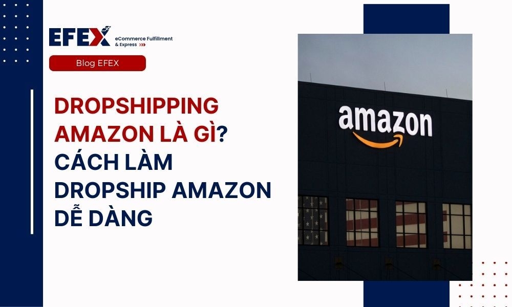 Dropshipping Amazon là gì? Cách làm dropship Amazon dễ dàng