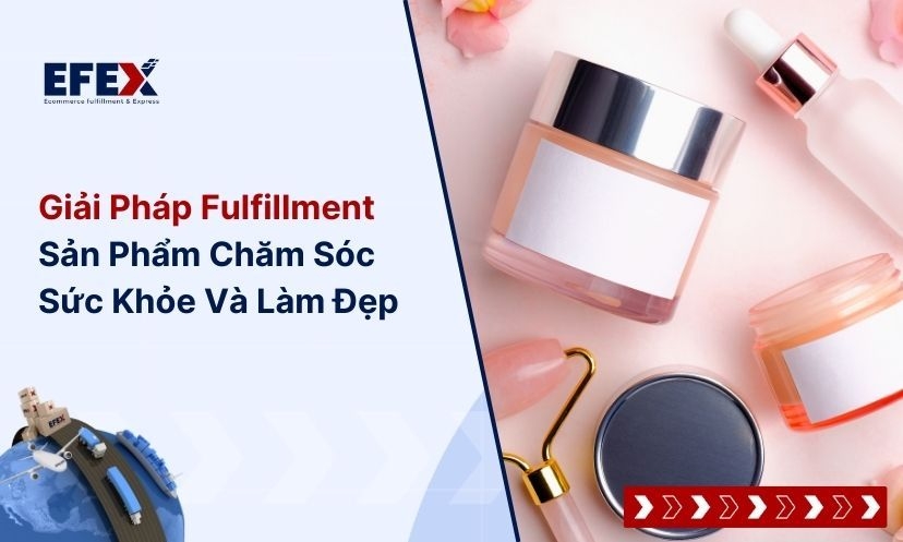 Giải Pháp Fulfillment Sản Phẩm Chăm Sóc Sức Khỏe Và Làm Đẹp
