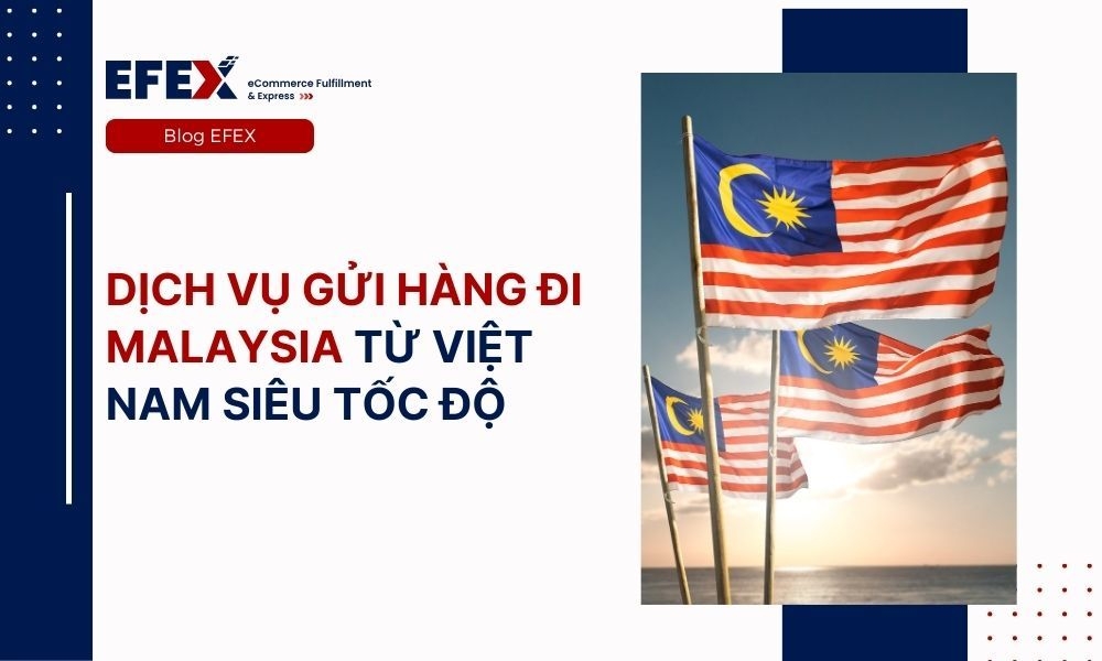 Dịch vụ gửi hàng đi Malaysia từ Việt Nam siêu tốc độ
